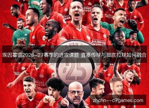 埃因霍温2026-27赛季的进攻课题 直塞传球与脚底拉球如何融合